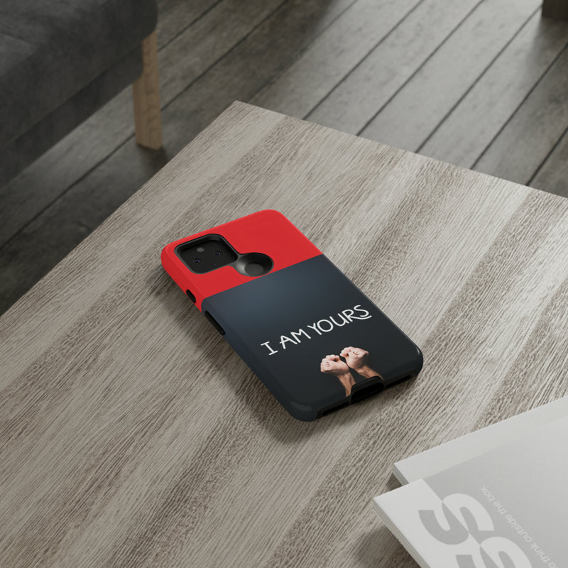 I Am Yours Tough Cases  All iPhone 15, 14, 13, 12, 11, X, 8 , Google Pixel 7, 6, 5, Samsung Galaxy 23, 22, 21, 20, 10