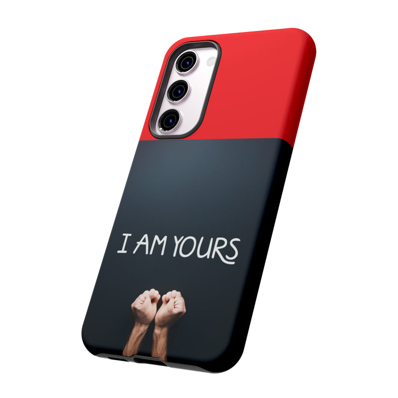 I Am Yours Tough Cases  All iPhone 15, 14, 13, 12, 11, X, 8 , Google Pixel 7, 6, 5, Samsung Galaxy 23, 22, 21, 20, 10