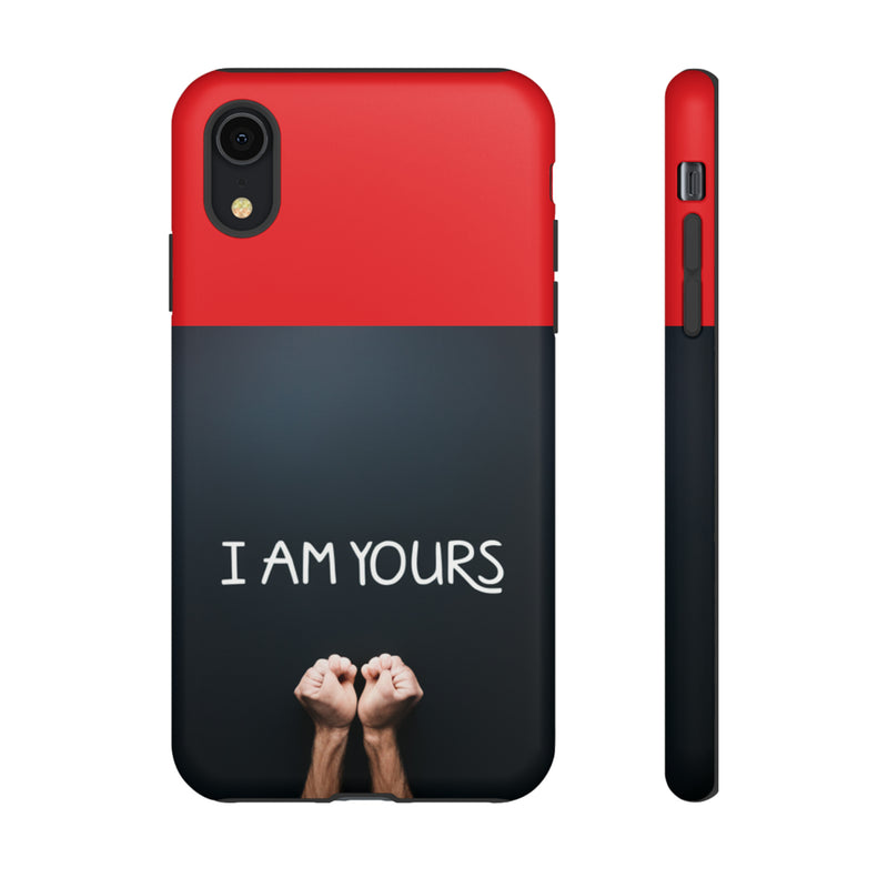 I Am Yours Tough Cases  All iPhone 15, 14, 13, 12, 11, X, 8 , Google Pixel 7, 6, 5, Samsung Galaxy 23, 22, 21, 20, 10