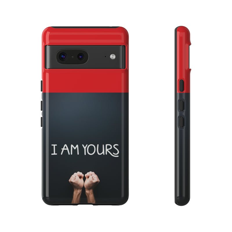 I Am Yours Tough Cases  All iPhone 15, 14, 13, 12, 11, X, 8 , Google Pixel 7, 6, 5, Samsung Galaxy 23, 22, 21, 20, 10