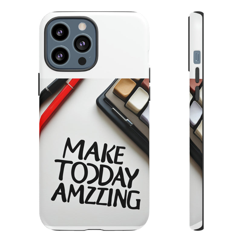 Make Today Amazing WT Tough Cases All iPhone 15, 14, 13, 12, 11, X, 8 , Google Pixel 7, 6, 5, Samsung Galaxy 23, 22, 21, 20, 10