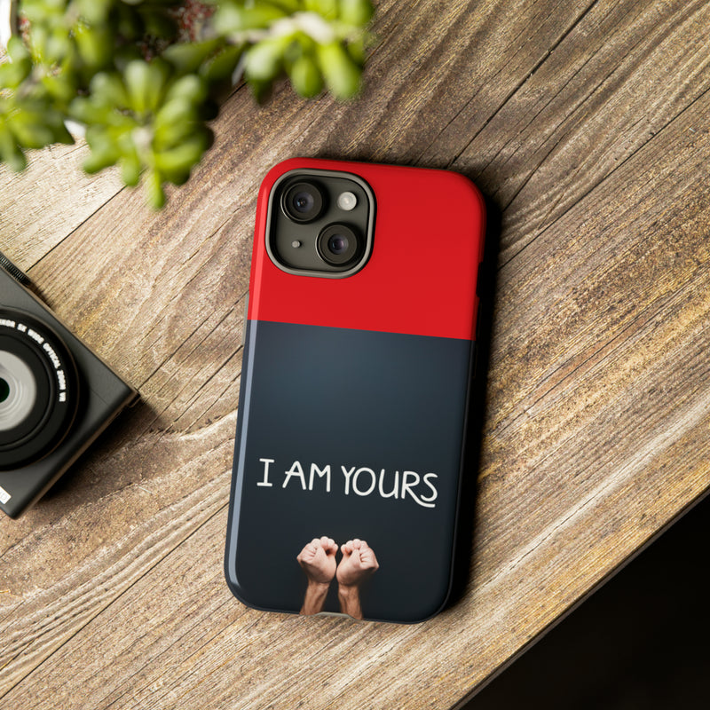 I Am Yours Tough Cases  All iPhone 15, 14, 13, 12, 11, X, 8 , Google Pixel 7, 6, 5, Samsung Galaxy 23, 22, 21, 20, 10