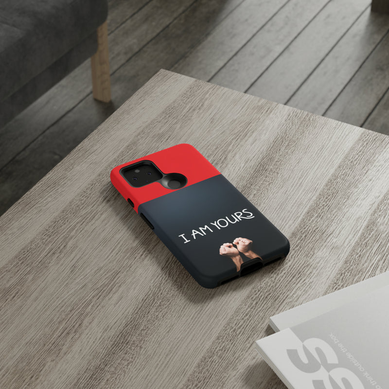 I Am Yours Tough Cases  All iPhone 15, 14, 13, 12, 11, X, 8 , Google Pixel 7, 6, 5, Samsung Galaxy 23, 22, 21, 20, 10