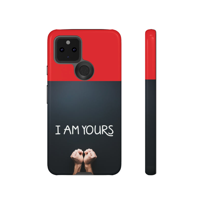 I Am Yours Tough Cases  All iPhone 15, 14, 13, 12, 11, X, 8 , Google Pixel 7, 6, 5, Samsung Galaxy 23, 22, 21, 20, 10