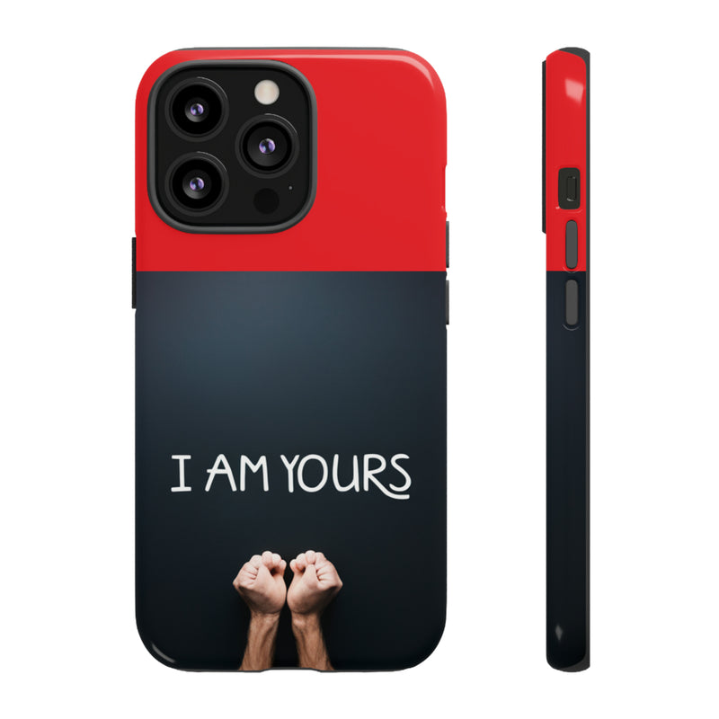 I Am Yours Tough Cases  All iPhone 15, 14, 13, 12, 11, X, 8 , Google Pixel 7, 6, 5, Samsung Galaxy 23, 22, 21, 20, 10