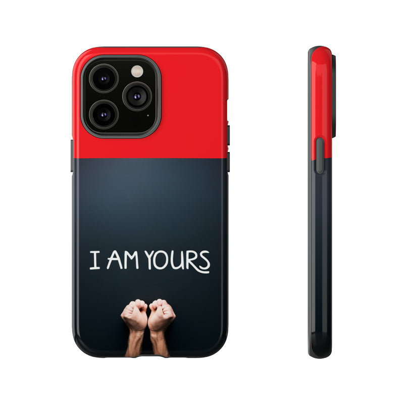 I Am Yours Tough Cases  All iPhone 15, 14, 13, 12, 11, X, 8 , Google Pixel 7, 6, 5, Samsung Galaxy 23, 22, 21, 20, 10