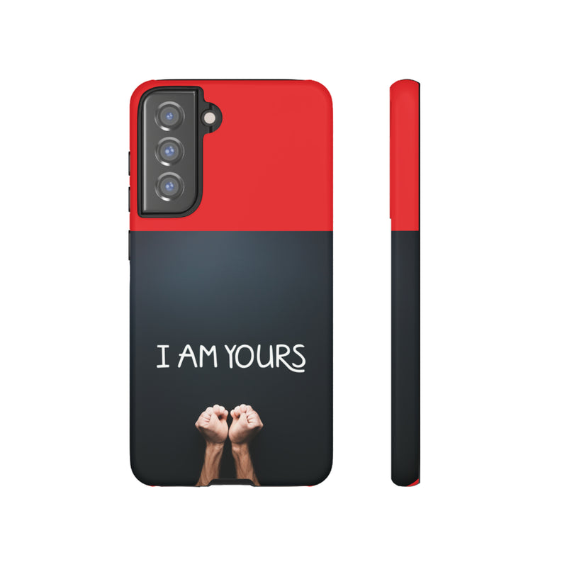 I Am Yours Tough Cases  All iPhone 15, 14, 13, 12, 11, X, 8 , Google Pixel 7, 6, 5, Samsung Galaxy 23, 22, 21, 20, 10