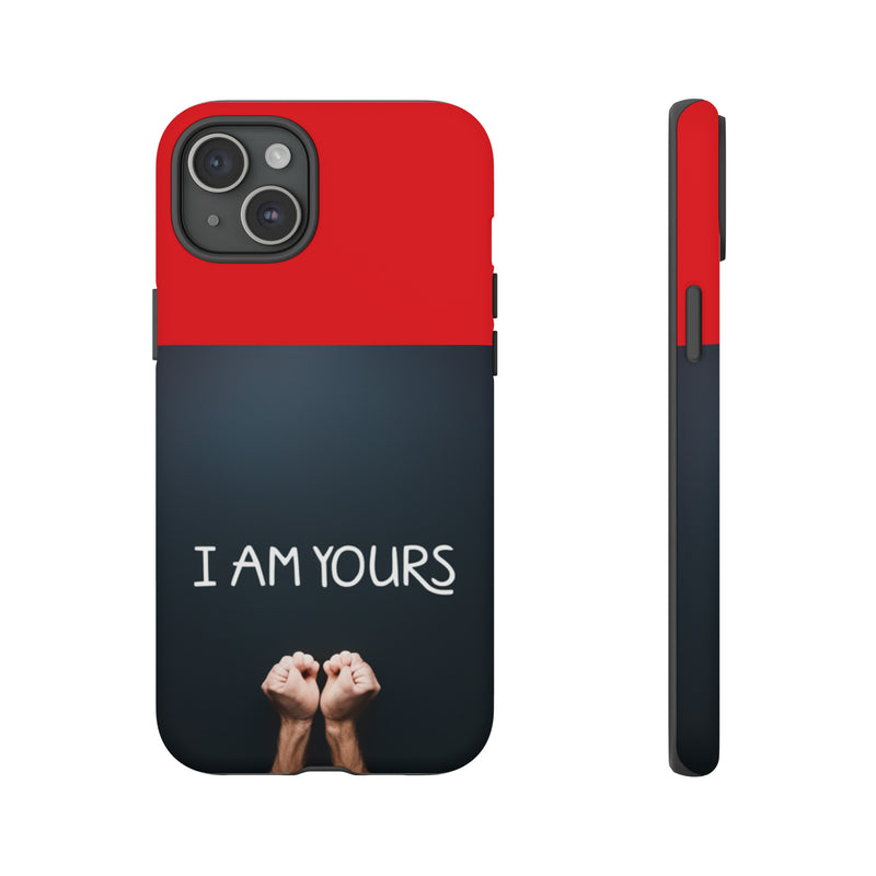 I Am Yours Tough Cases  All iPhone 15, 14, 13, 12, 11, X, 8 , Google Pixel 7, 6, 5, Samsung Galaxy 23, 22, 21, 20, 10