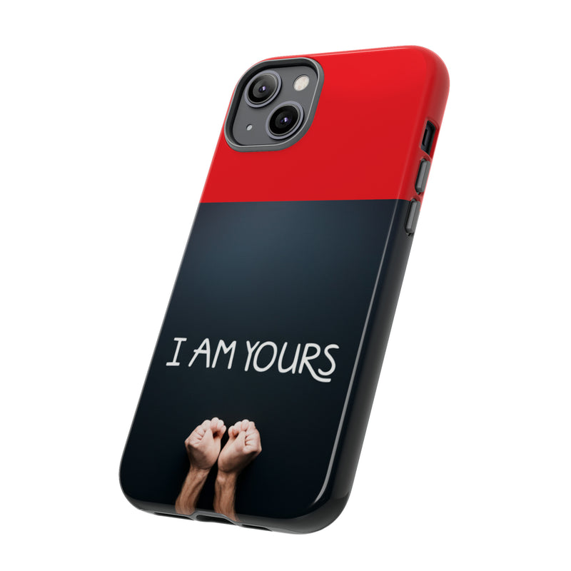 I Am Yours Tough Cases  All iPhone 15, 14, 13, 12, 11, X, 8 , Google Pixel 7, 6, 5, Samsung Galaxy 23, 22, 21, 20, 10