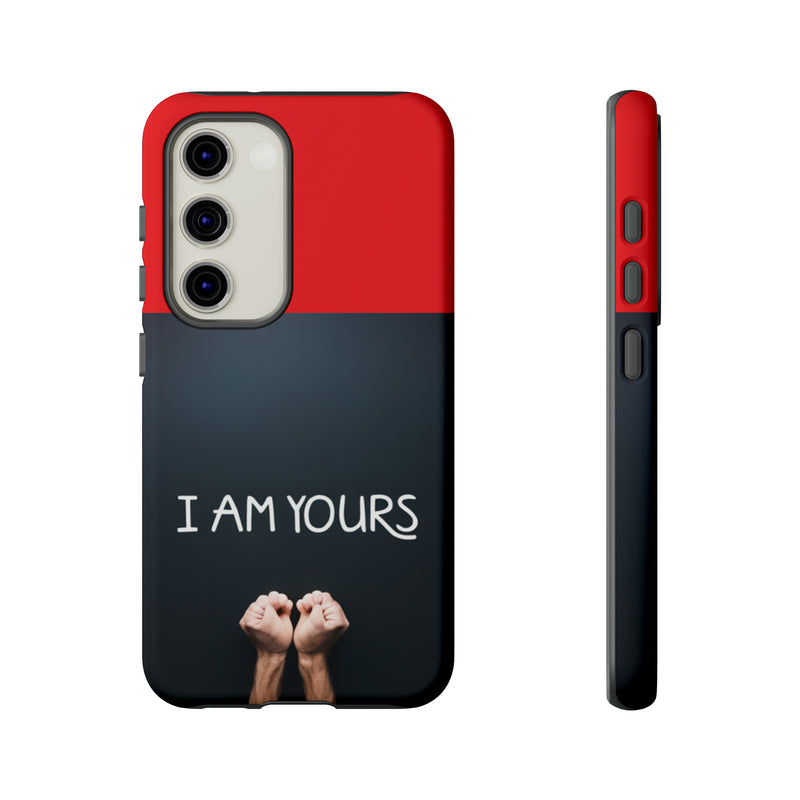 I Am Yours Tough Cases  All iPhone 15, 14, 13, 12, 11, X, 8 , Google Pixel 7, 6, 5, Samsung Galaxy 23, 22, 21, 20, 10