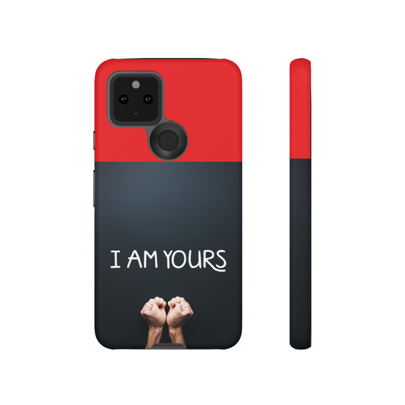 I Am Yours Tough Cases  All iPhone 15, 14, 13, 12, 11, X, 8 , Google Pixel 7, 6, 5, Samsung Galaxy 23, 22, 21, 20, 10