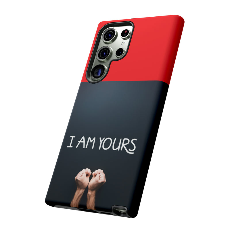 I Am Yours Tough Cases  All iPhone 15, 14, 13, 12, 11, X, 8 , Google Pixel 7, 6, 5, Samsung Galaxy 23, 22, 21, 20, 10