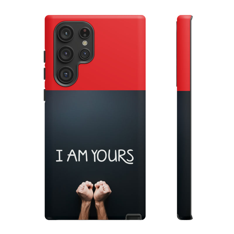 I Am Yours Tough Cases  All iPhone 15, 14, 13, 12, 11, X, 8 , Google Pixel 7, 6, 5, Samsung Galaxy 23, 22, 21, 20, 10