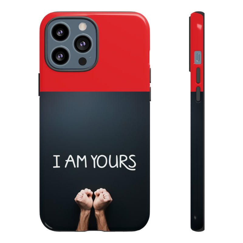 I Am Yours Tough Cases  All iPhone 15, 14, 13, 12, 11, X, 8 , Google Pixel 7, 6, 5, Samsung Galaxy 23, 22, 21, 20, 10