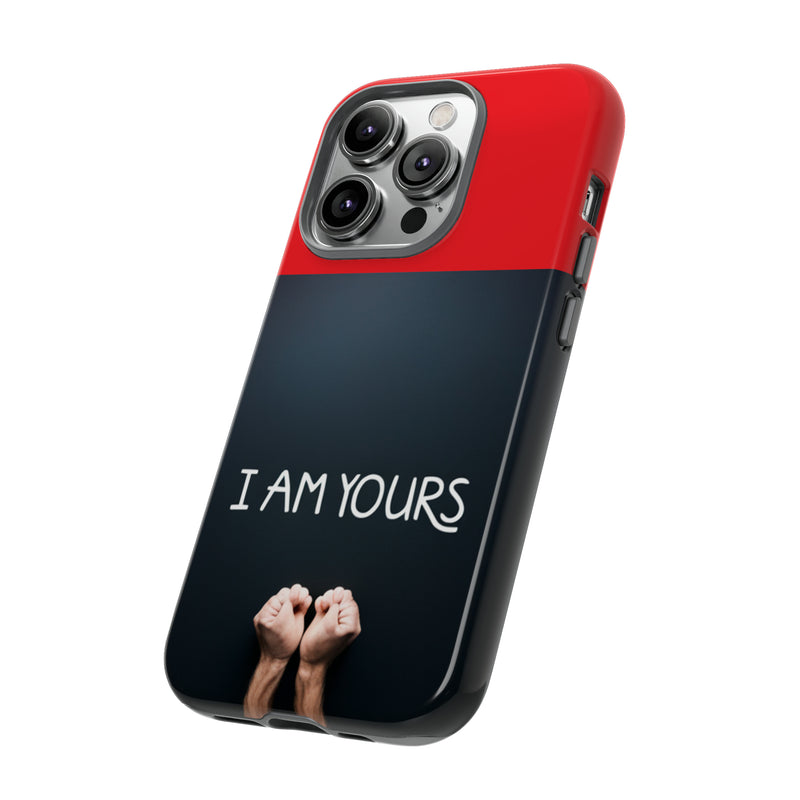 I Am Yours Tough Cases  All iPhone 15, 14, 13, 12, 11, X, 8 , Google Pixel 7, 6, 5, Samsung Galaxy 23, 22, 21, 20, 10