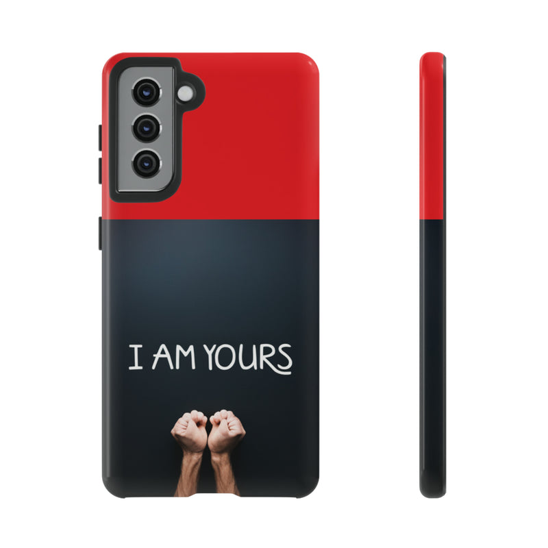 I Am Yours Tough Cases  All iPhone 15, 14, 13, 12, 11, X, 8 , Google Pixel 7, 6, 5, Samsung Galaxy 23, 22, 21, 20, 10