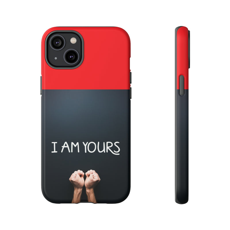 I Am Yours Tough Cases  All iPhone 15, 14, 13, 12, 11, X, 8 , Google Pixel 7, 6, 5, Samsung Galaxy 23, 22, 21, 20, 10