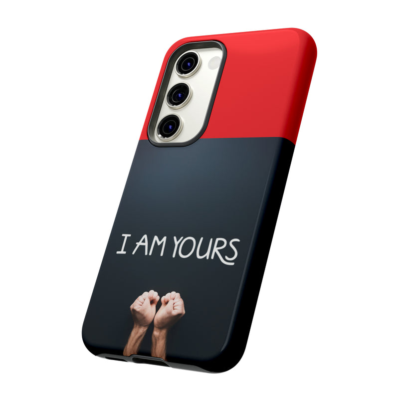 I Am Yours Tough Cases  All iPhone 15, 14, 13, 12, 11, X, 8 , Google Pixel 7, 6, 5, Samsung Galaxy 23, 22, 21, 20, 10