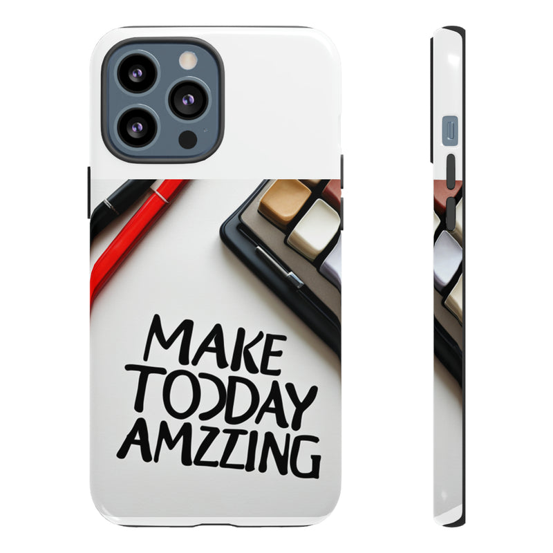 Make Today Amazing WT Tough Cases All iPhone 15, 14, 13, 12, 11, X, 8 , Google Pixel 7, 6, 5, Samsung Galaxy 23, 22, 21, 20, 10