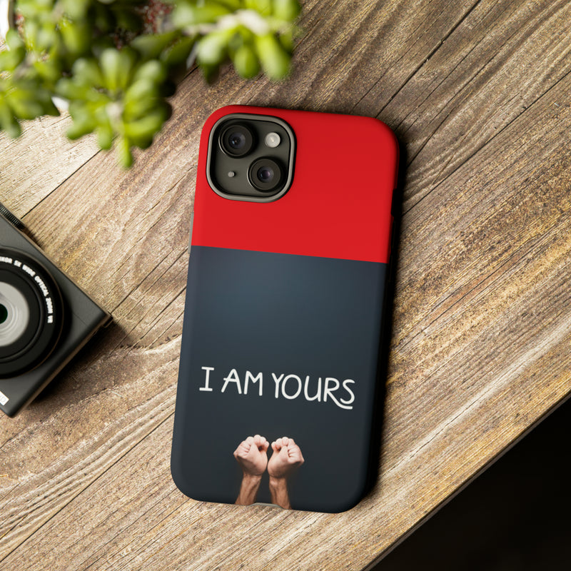 I Am Yours Tough Cases  All iPhone 15, 14, 13, 12, 11, X, 8 , Google Pixel 7, 6, 5, Samsung Galaxy 23, 22, 21, 20, 10