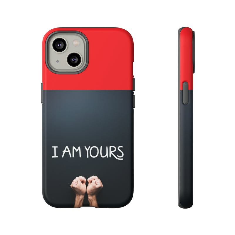 I Am Yours Tough Cases  All iPhone 15, 14, 13, 12, 11, X, 8 , Google Pixel 7, 6, 5, Samsung Galaxy 23, 22, 21, 20, 10