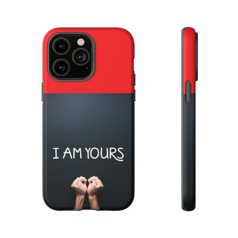 I Am Yours Tough Cases  All iPhone 15, 14, 13, 12, 11, X, 8 , Google Pixel 7, 6, 5, Samsung Galaxy 23, 22, 21, 20, 10