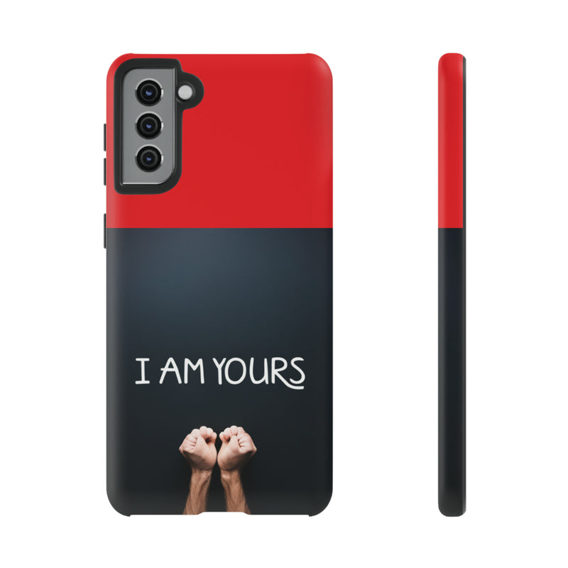 I Am Yours Tough Cases  All iPhone 15, 14, 13, 12, 11, X, 8 , Google Pixel 7, 6, 5, Samsung Galaxy 23, 22, 21, 20, 10