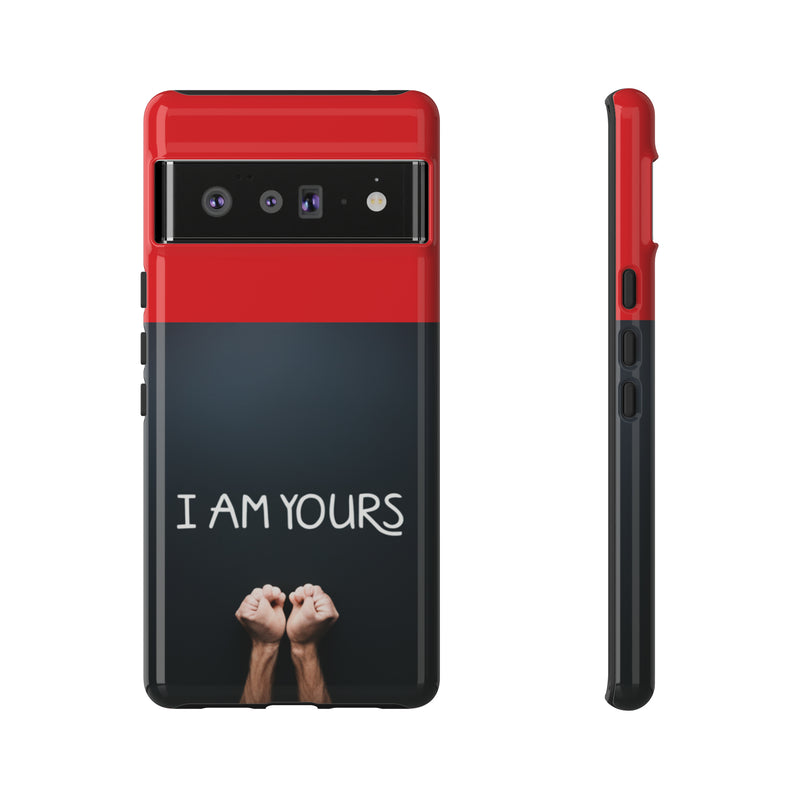 I Am Yours Tough Cases  All iPhone 15, 14, 13, 12, 11, X, 8 , Google Pixel 7, 6, 5, Samsung Galaxy 23, 22, 21, 20, 10