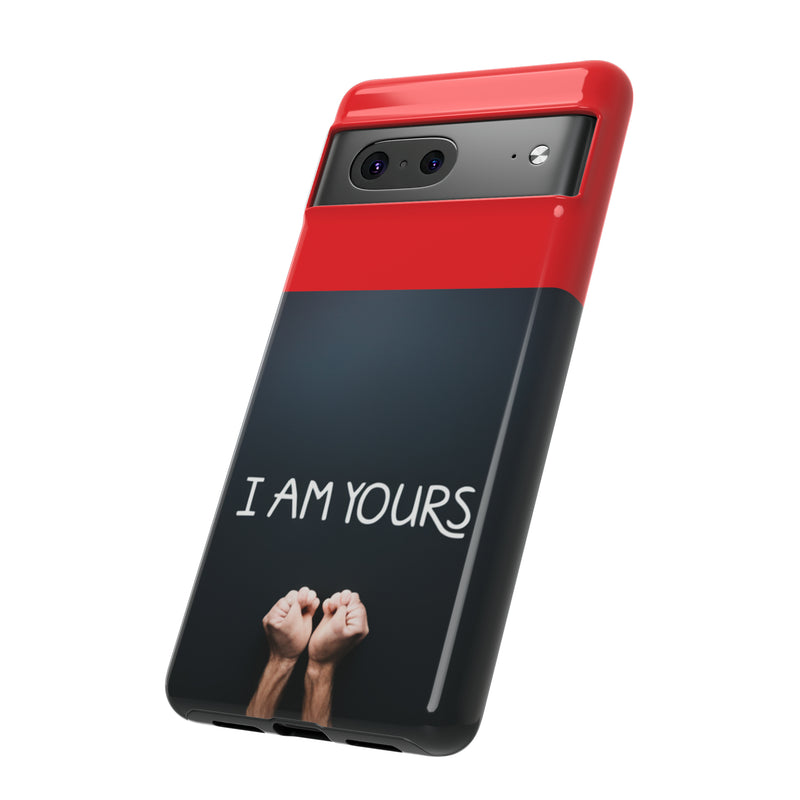 I Am Yours Tough Cases  All iPhone 15, 14, 13, 12, 11, X, 8 , Google Pixel 7, 6, 5, Samsung Galaxy 23, 22, 21, 20, 10