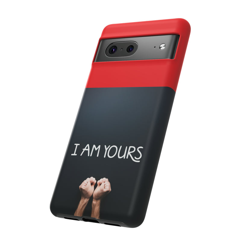 I Am Yours Tough Cases  All iPhone 15, 14, 13, 12, 11, X, 8 , Google Pixel 7, 6, 5, Samsung Galaxy 23, 22, 21, 20, 10