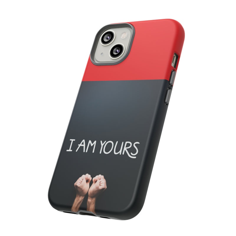 I Am Yours Tough Cases  All iPhone 15, 14, 13, 12, 11, X, 8 , Google Pixel 7, 6, 5, Samsung Galaxy 23, 22, 21, 20, 10