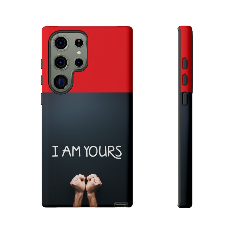 I Am Yours Tough Cases  All iPhone 15, 14, 13, 12, 11, X, 8 , Google Pixel 7, 6, 5, Samsung Galaxy 23, 22, 21, 20, 10