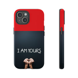 I Am Yours Tough Cases  All iPhone 15, 14, 13, 12, 11, X, 8 , Google Pixel 7, 6, 5, Samsung Galaxy 23, 22, 21, 20, 10