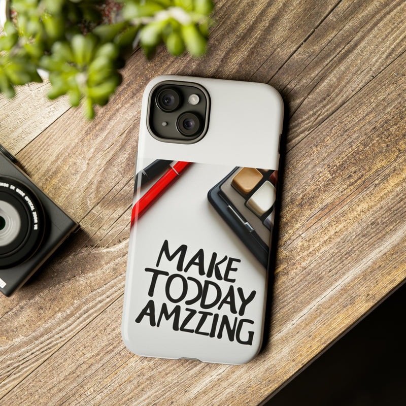 Make Today Amazing WT Tough Cases All iPhone 15, 14, 13, 12, 11, X, 8 , Google Pixel 7, 6, 5, Samsung Galaxy 23, 22, 21, 20, 10