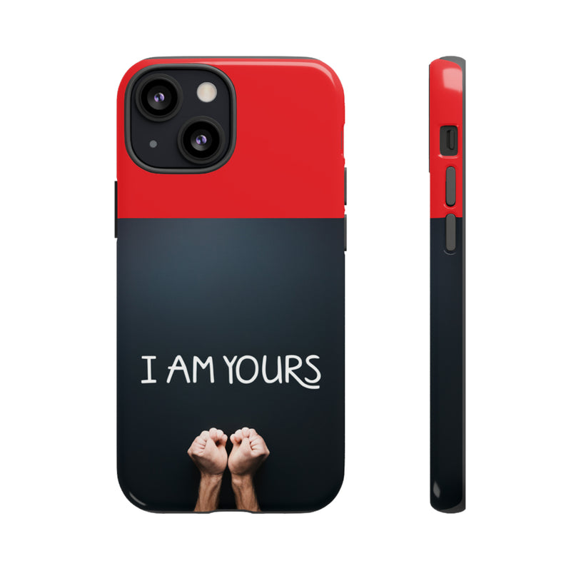 I Am Yours Tough Cases  All iPhone 15, 14, 13, 12, 11, X, 8 , Google Pixel 7, 6, 5, Samsung Galaxy 23, 22, 21, 20, 10