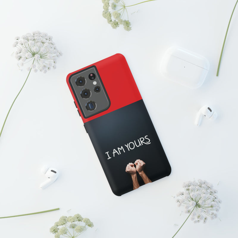 I Am Yours Tough Cases  All iPhone 15, 14, 13, 12, 11, X, 8 , Google Pixel 7, 6, 5, Samsung Galaxy 23, 22, 21, 20, 10