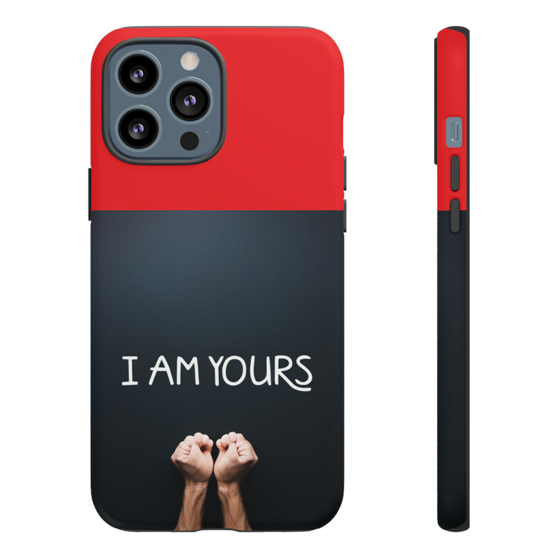 I Am Yours Tough Cases  All iPhone 15, 14, 13, 12, 11, X, 8 , Google Pixel 7, 6, 5, Samsung Galaxy 23, 22, 21, 20, 10