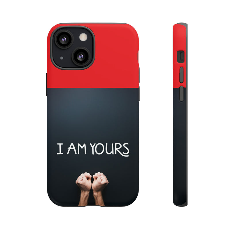 I Am Yours Tough Cases  All iPhone 15, 14, 13, 12, 11, X, 8 , Google Pixel 7, 6, 5, Samsung Galaxy 23, 22, 21, 20, 10