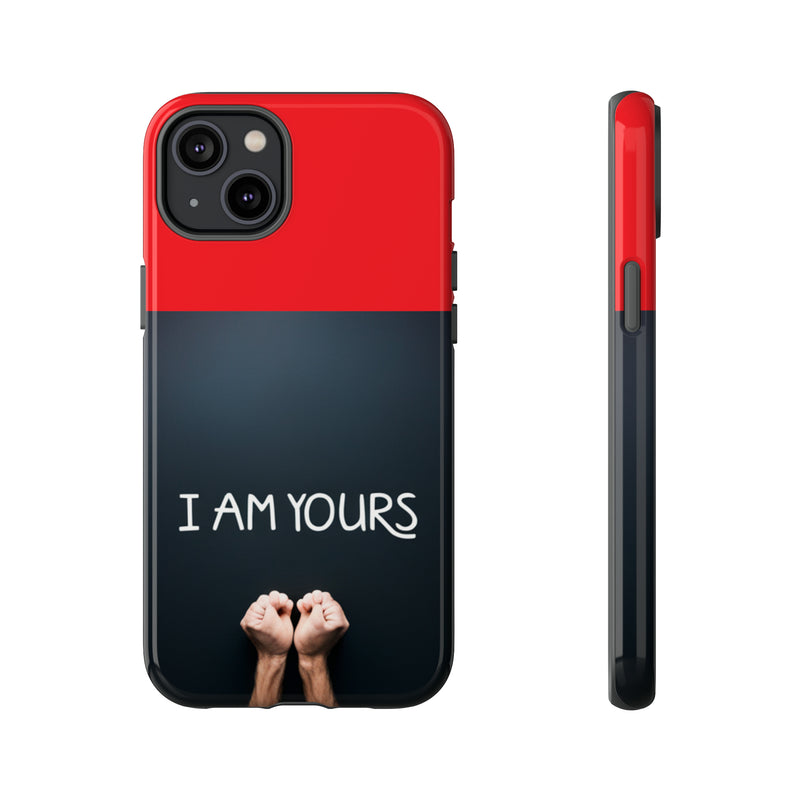 I Am Yours Tough Cases  All iPhone 15, 14, 13, 12, 11, X, 8 , Google Pixel 7, 6, 5, Samsung Galaxy 23, 22, 21, 20, 10