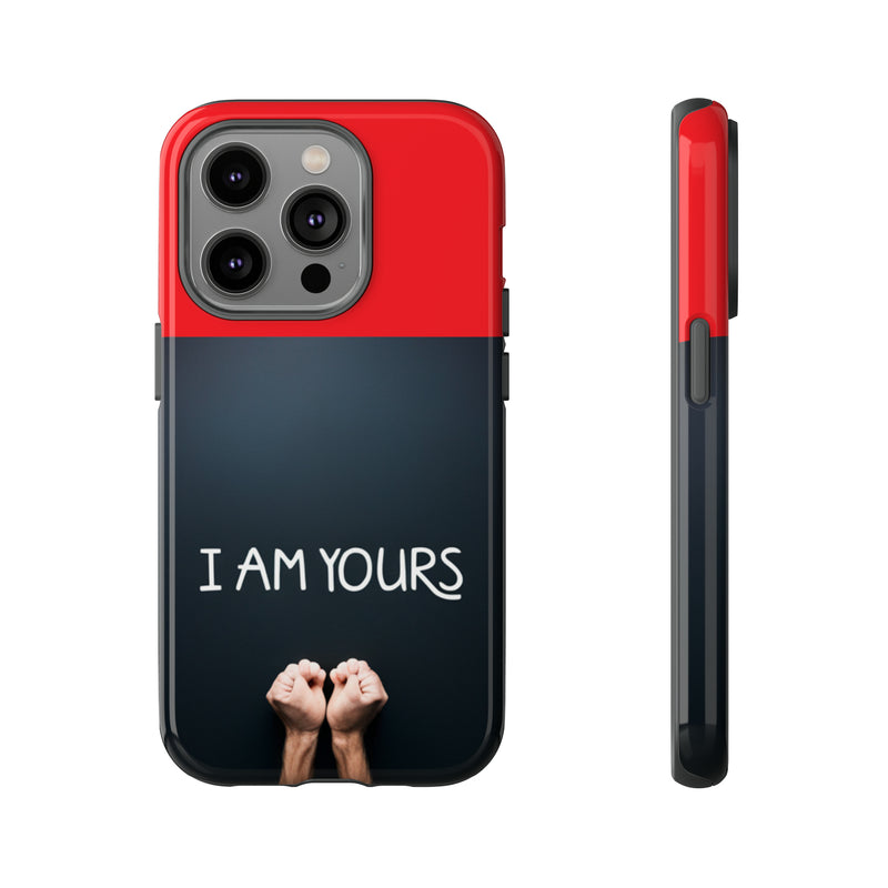 I Am Yours Tough Cases  All iPhone 15, 14, 13, 12, 11, X, 8 , Google Pixel 7, 6, 5, Samsung Galaxy 23, 22, 21, 20, 10