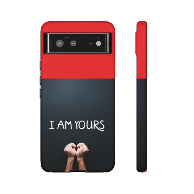 I Am Yours Tough Cases  All iPhone 15, 14, 13, 12, 11, X, 8 , Google Pixel 7, 6, 5, Samsung Galaxy 23, 22, 21, 20, 10