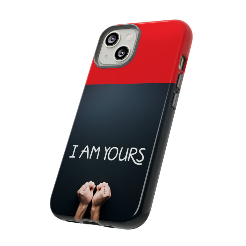 I Am Yours Tough Cases  All iPhone 15, 14, 13, 12, 11, X, 8 , Google Pixel 7, 6, 5, Samsung Galaxy 23, 22, 21, 20, 10