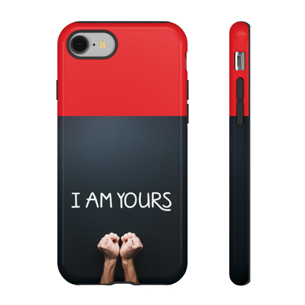 I Am Yours Tough Cases  All iPhone 15, 14, 13, 12, 11, X, 8 , Google Pixel 7, 6, 5, Samsung Galaxy 23, 22, 21, 20, 10