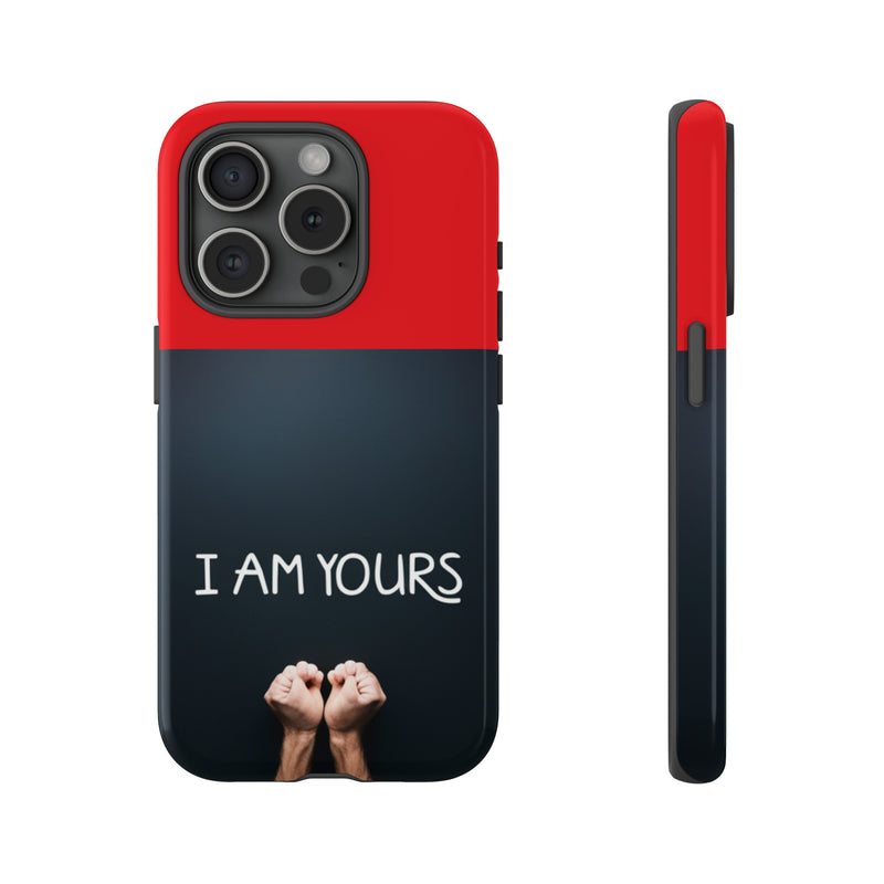 I Am Yours Tough Cases  All iPhone 15, 14, 13, 12, 11, X, 8 , Google Pixel 7, 6, 5, Samsung Galaxy 23, 22, 21, 20, 10